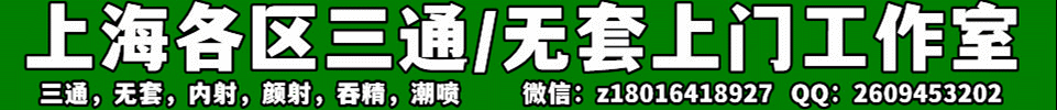 8.9 【上海】上海各区三通/无套上门工作室 微信：z18016418927